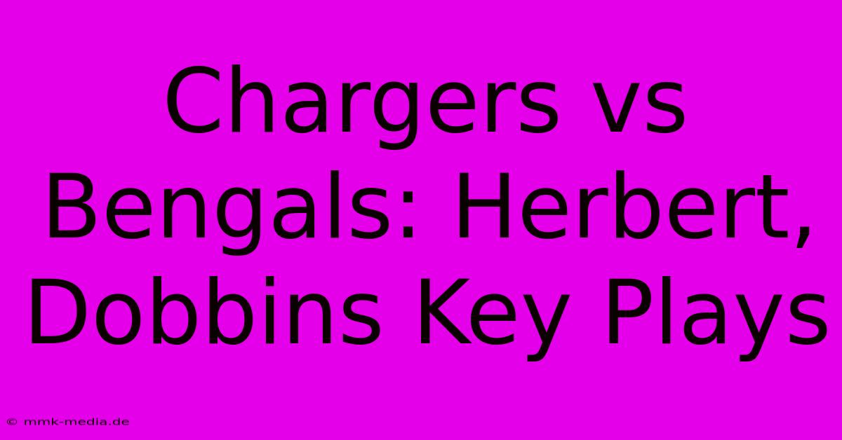 Chargers Vs Bengals: Herbert, Dobbins Key Plays