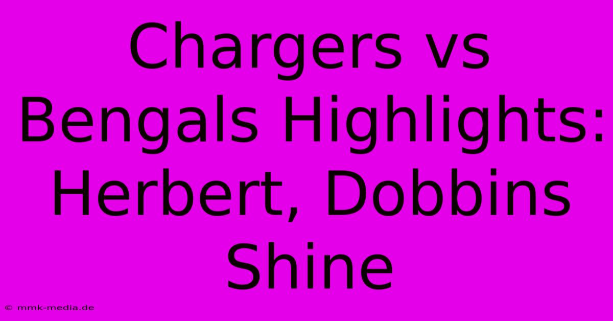 Chargers Vs Bengals Highlights: Herbert, Dobbins Shine