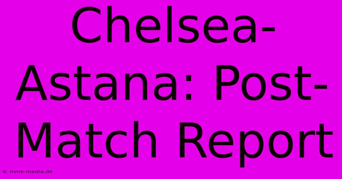 Chelsea-Astana: Post-Match Report