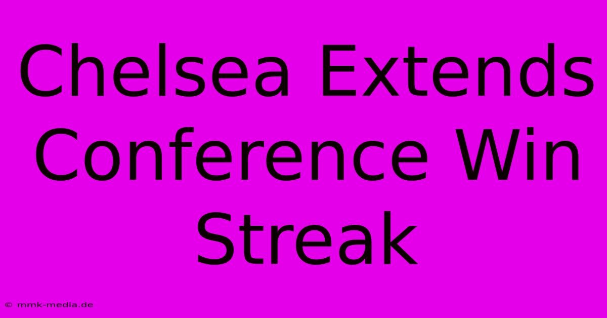 Chelsea Extends Conference Win Streak