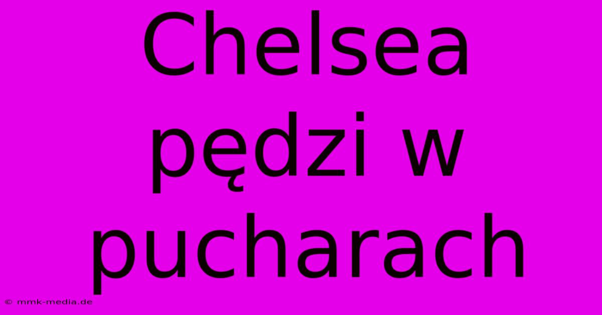 Chelsea Pędzi W Pucharach