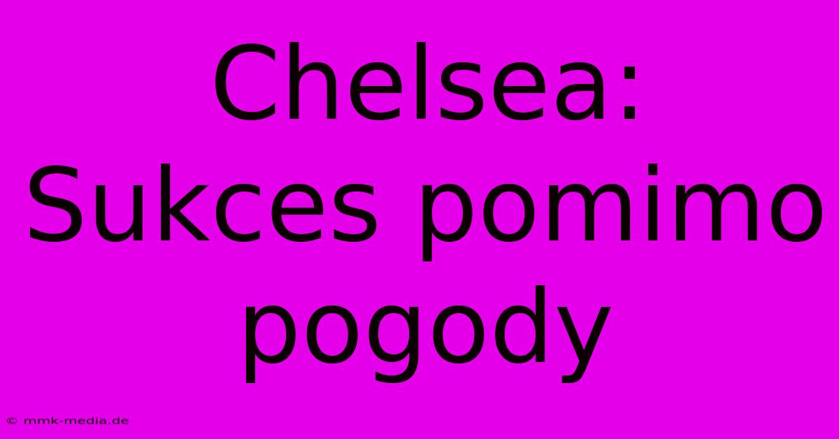 Chelsea: Sukces Pomimo Pogody