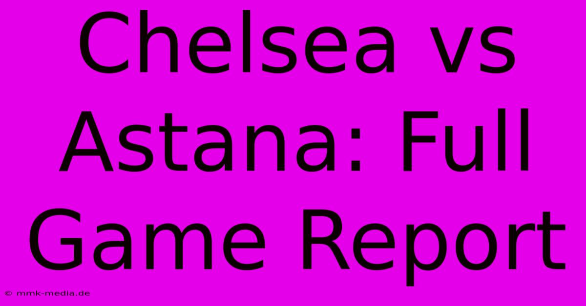 Chelsea Vs Astana: Full Game Report