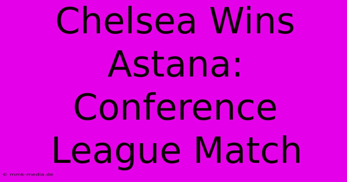 Chelsea Wins Astana: Conference League Match