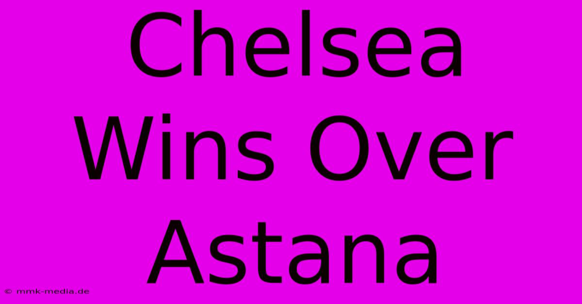 Chelsea Wins Over Astana