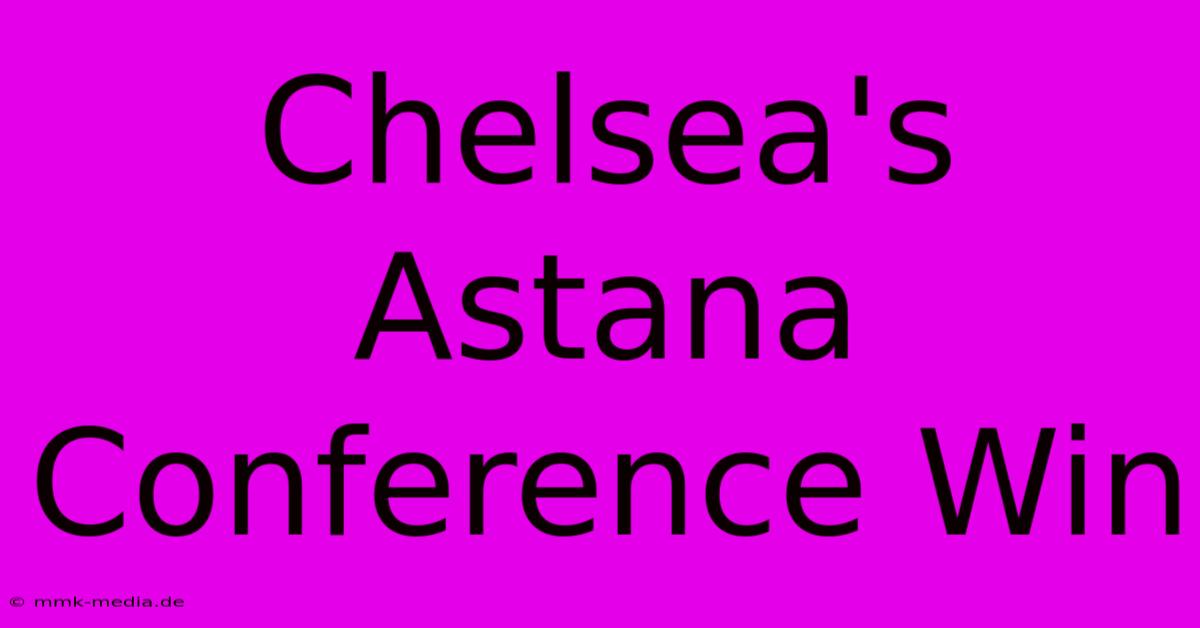 Chelsea's Astana Conference Win