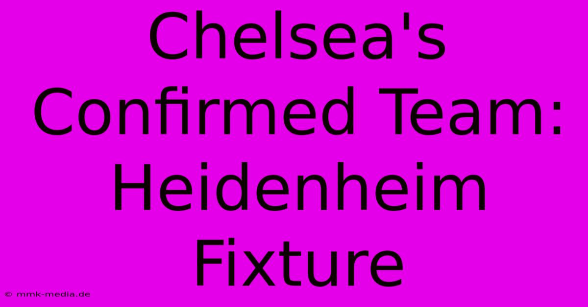 Chelsea's Confirmed Team: Heidenheim Fixture