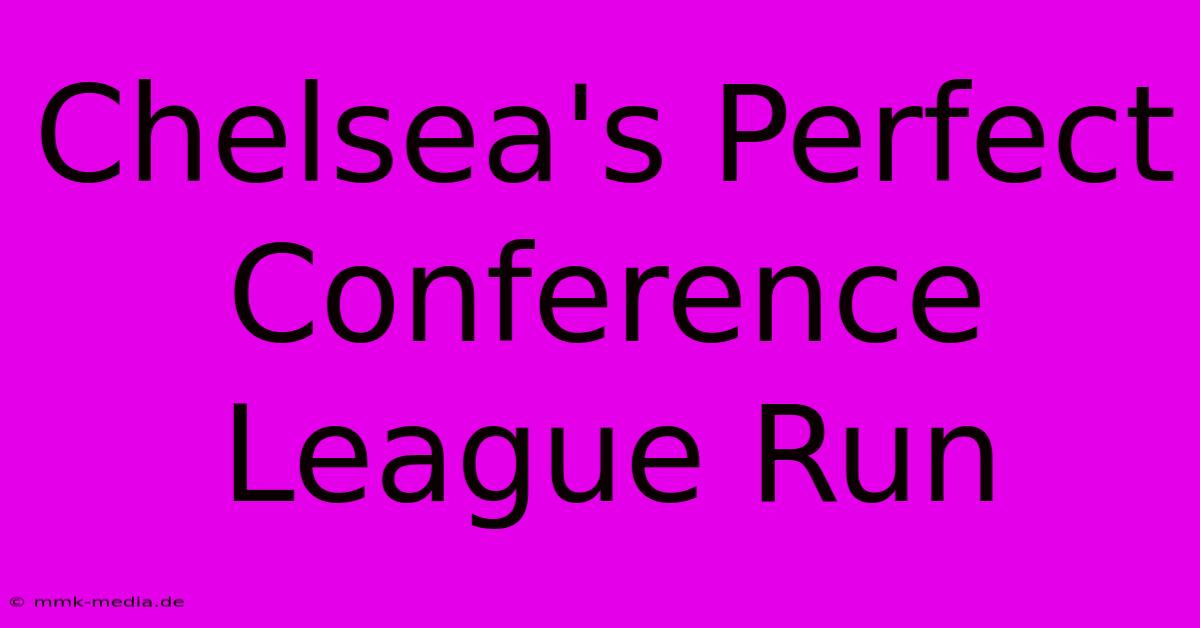 Chelsea's Perfect Conference League Run