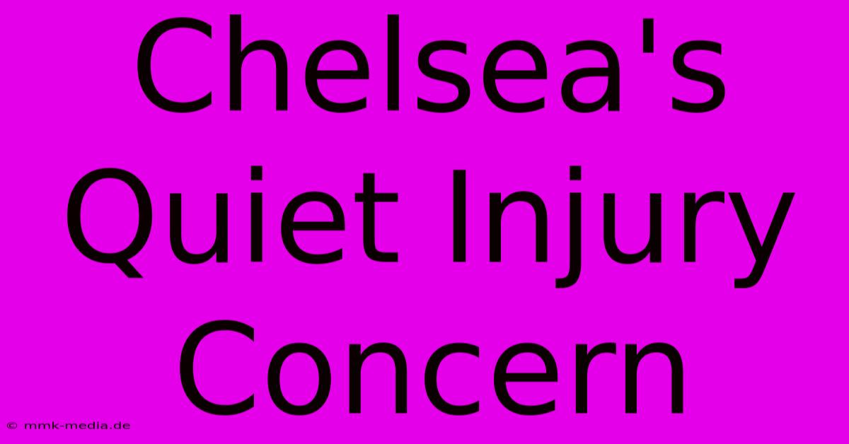 Chelsea's Quiet Injury Concern