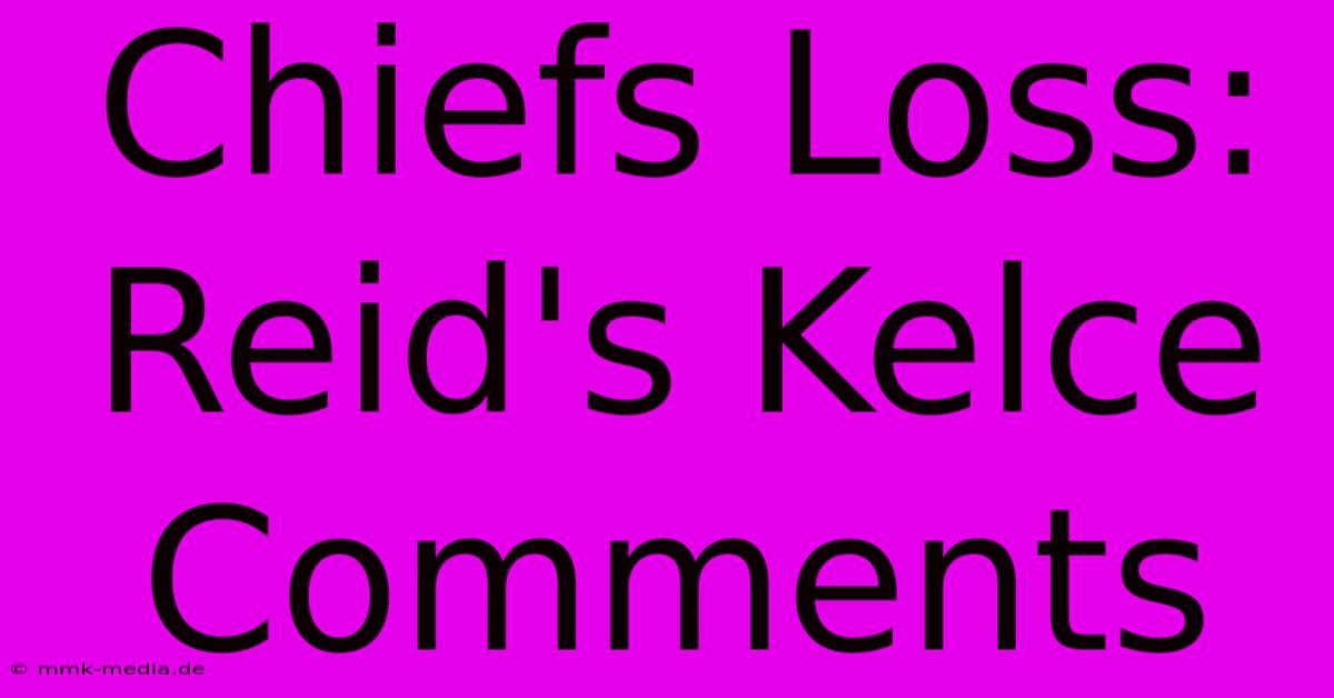 Chiefs Loss: Reid's Kelce Comments