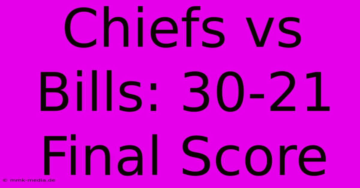 Chiefs Vs Bills: 30-21 Final Score