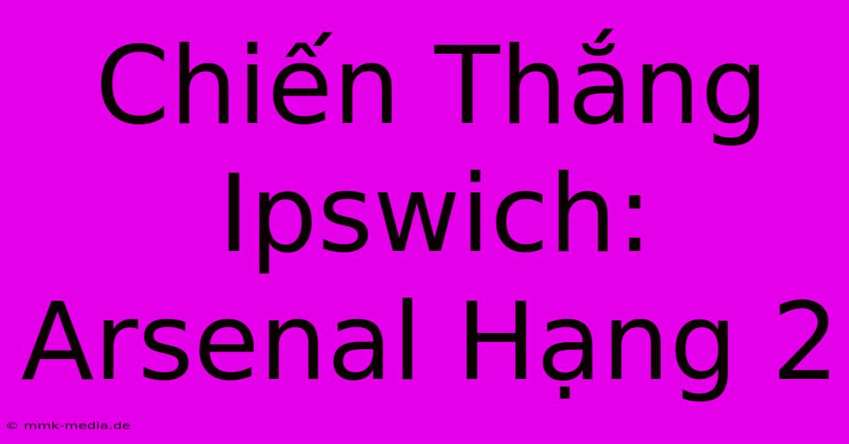 Chiến Thắng Ipswich: Arsenal Hạng 2