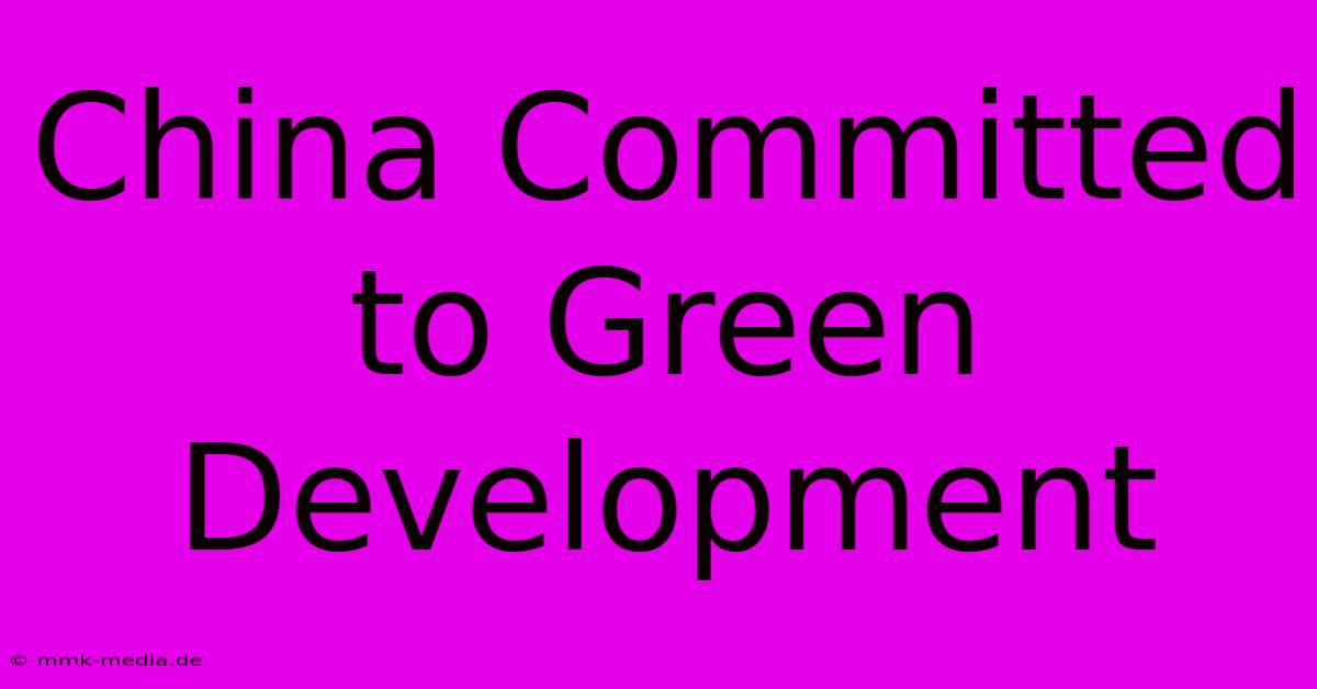 China Committed To Green Development