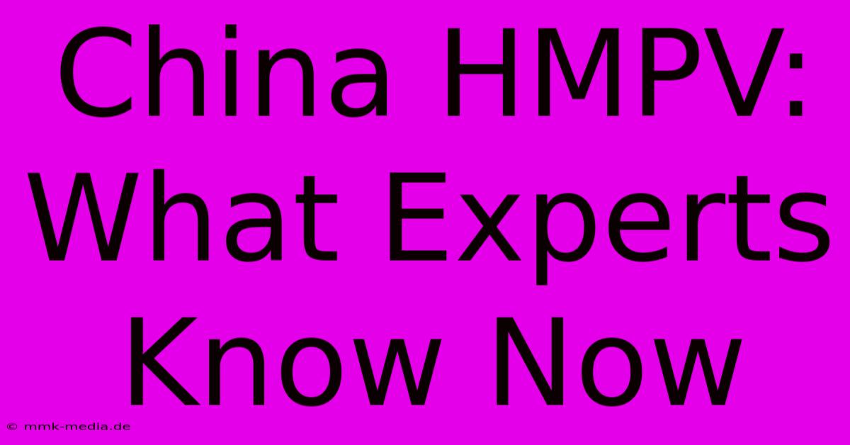 China HMPV: What Experts Know Now