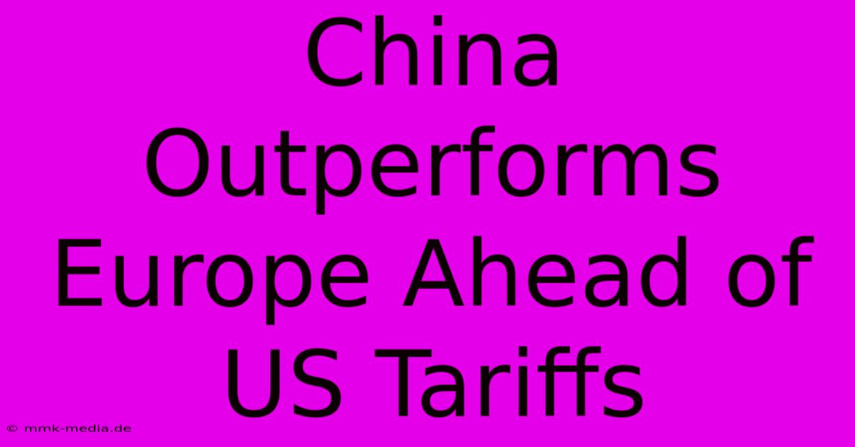 China Outperforms Europe Ahead Of US Tariffs