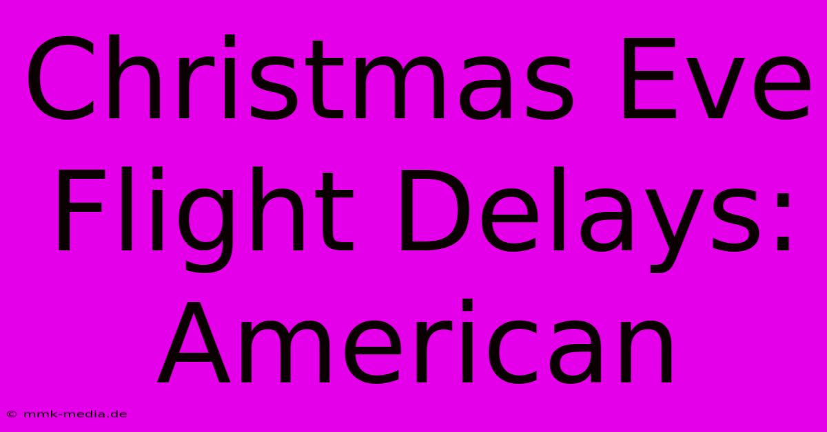 Christmas Eve Flight Delays: American