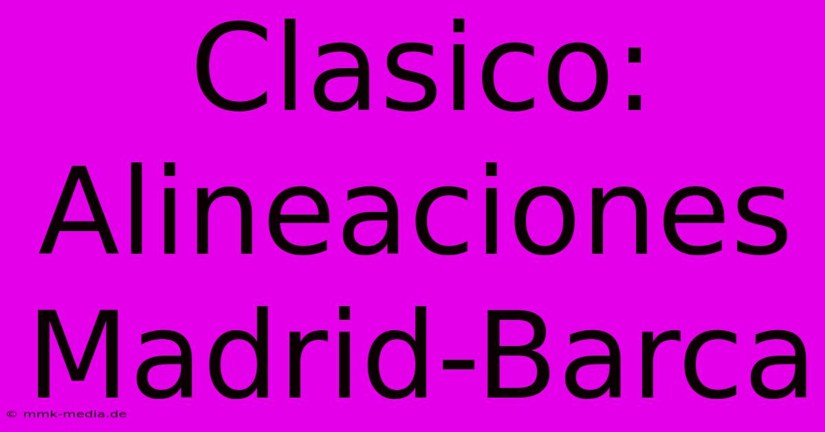 Clasico: Alineaciones Madrid-Barca