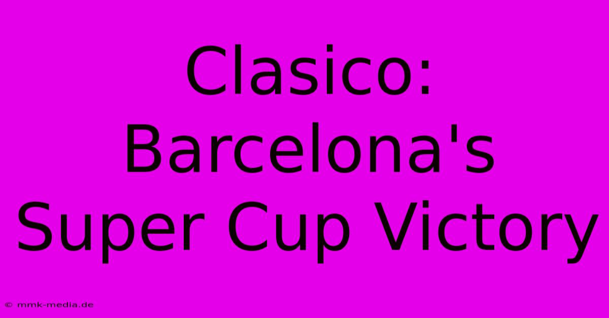 Clasico: Barcelona's Super Cup Victory