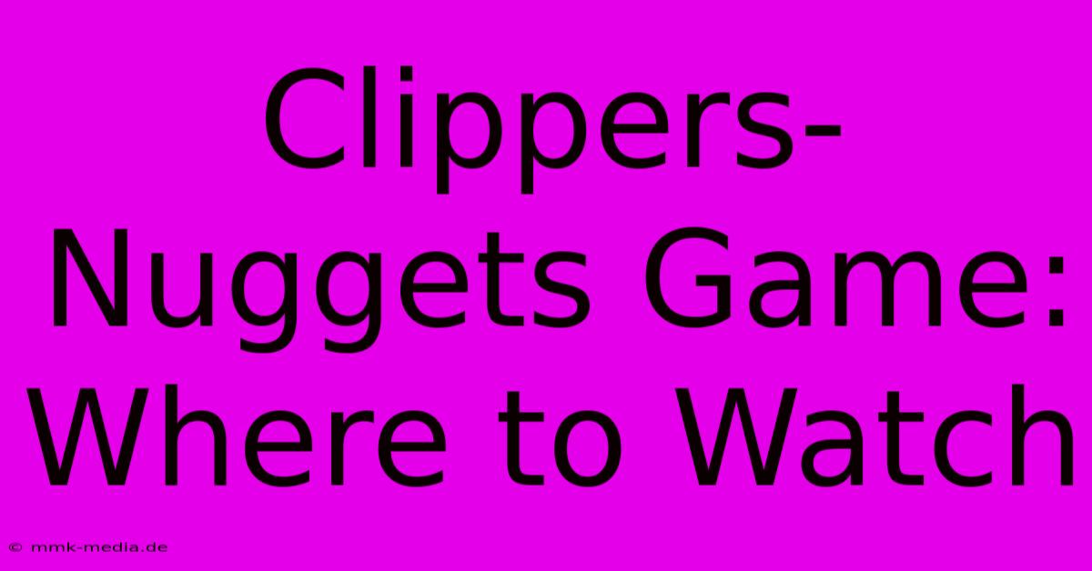 Clippers-Nuggets Game: Where To Watch