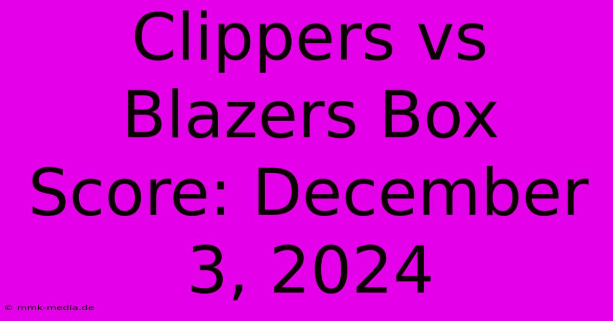 Clippers Vs Blazers Box Score: December 3, 2024