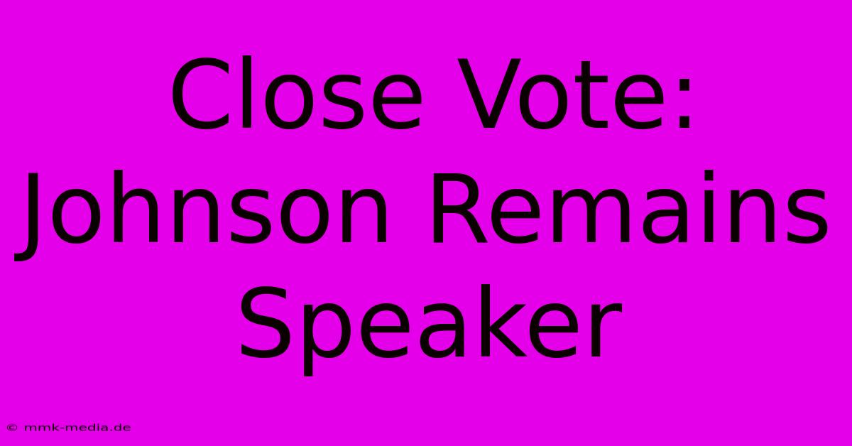 Close Vote: Johnson Remains Speaker