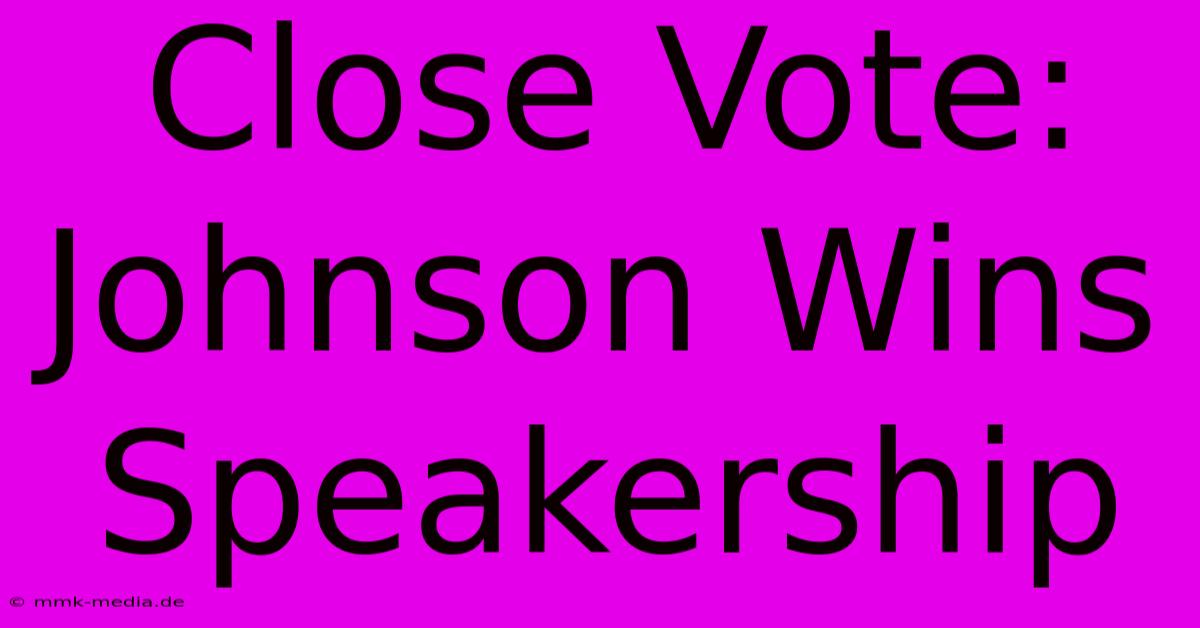 Close Vote: Johnson Wins Speakership