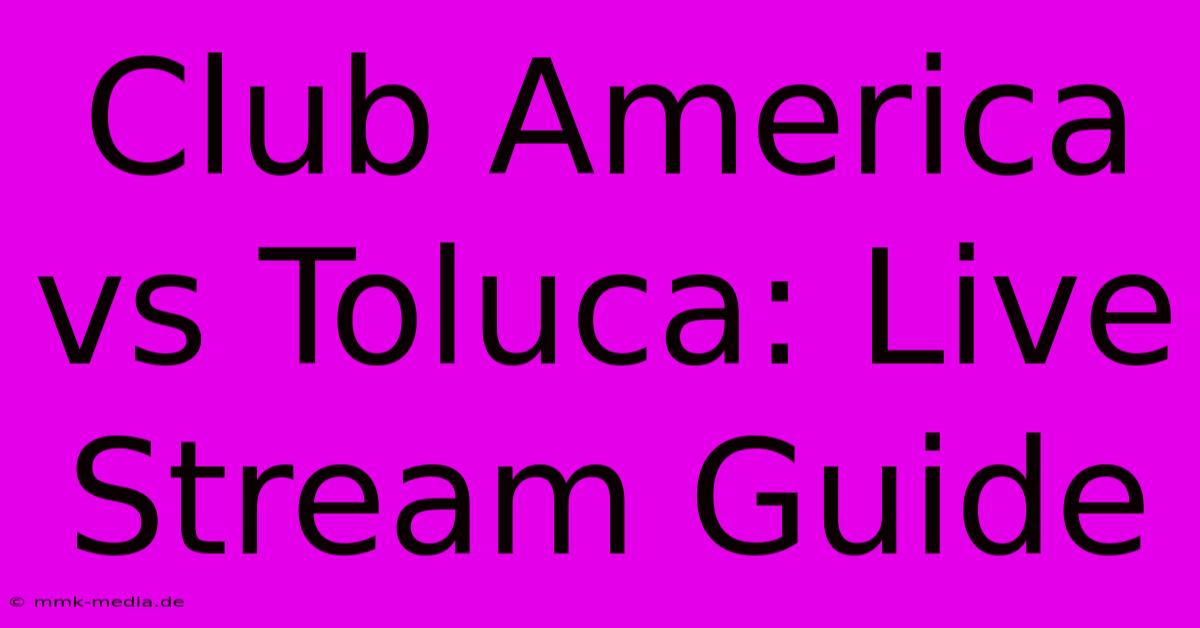 Club America Vs Toluca: Live Stream Guide