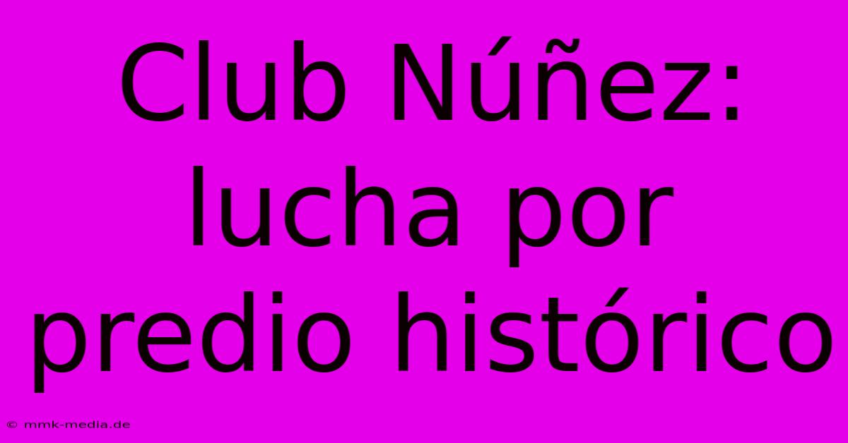 Club Núñez: Lucha Por Predio Histórico