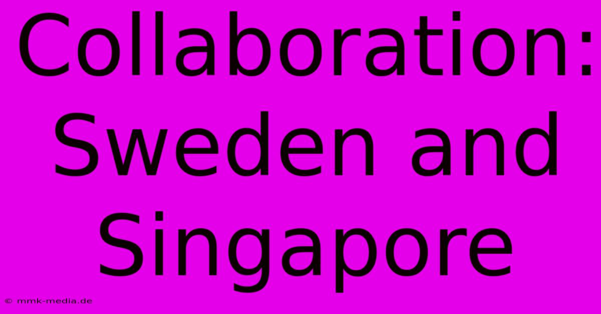 Collaboration: Sweden And Singapore