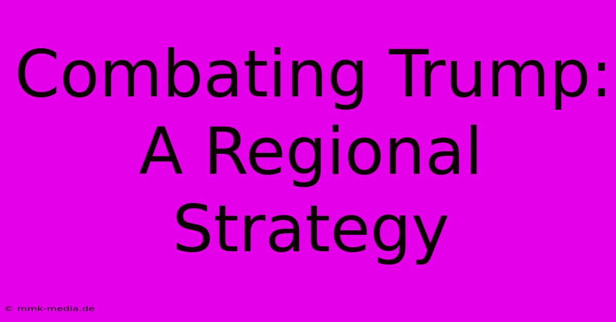 Combating Trump: A Regional Strategy