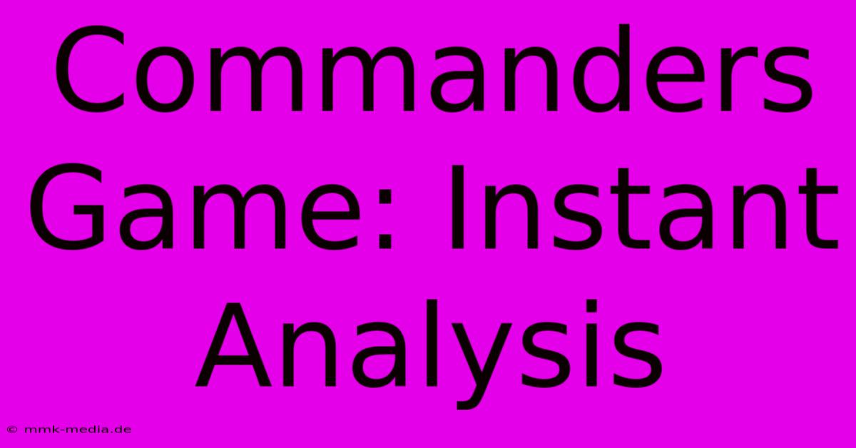 Commanders Game: Instant Analysis