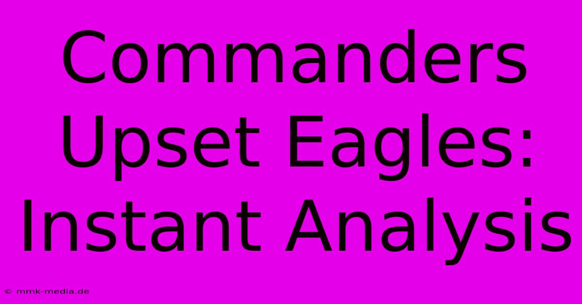 Commanders Upset Eagles: Instant Analysis