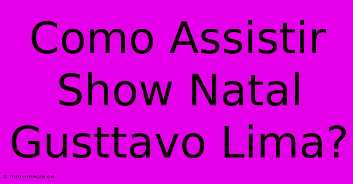 Como Assistir Show Natal Gusttavo Lima?