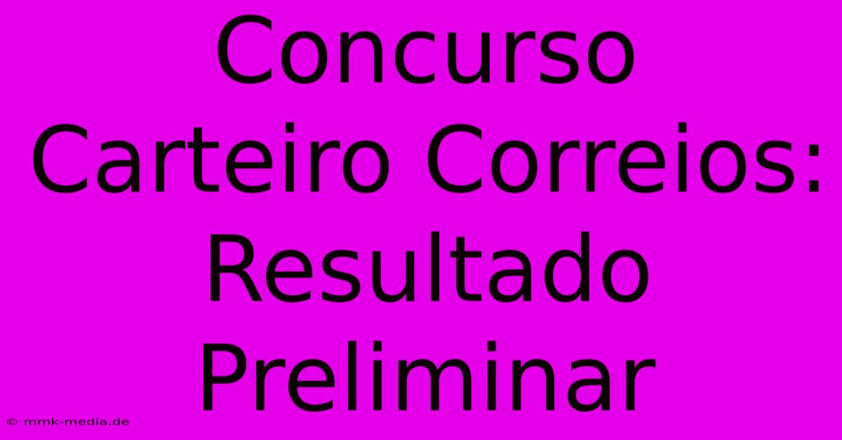 Concurso Carteiro Correios: Resultado Preliminar