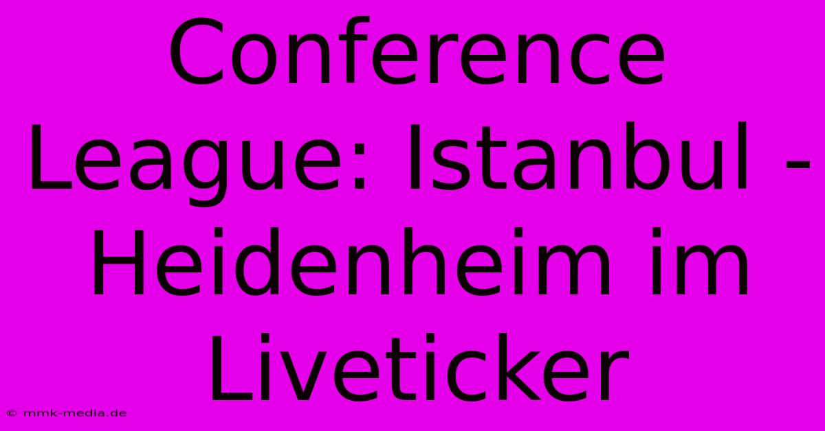 Conference League: Istanbul - Heidenheim Im Liveticker