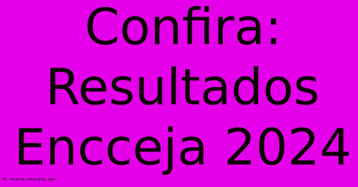 Confira: Resultados Encceja 2024