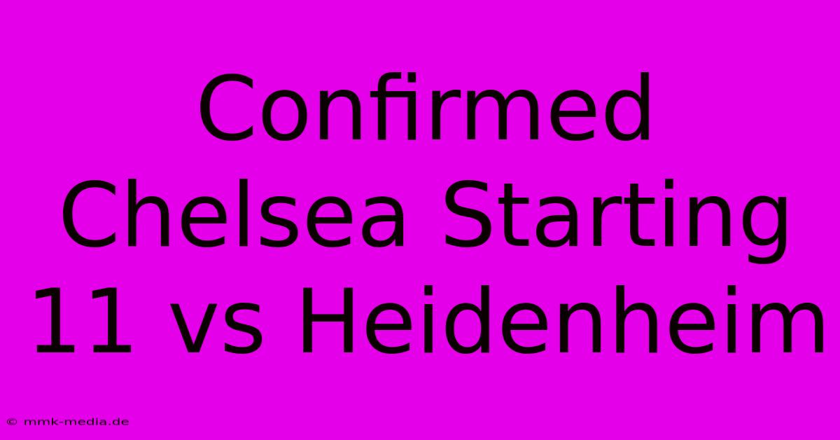 Confirmed Chelsea Starting 11 Vs Heidenheim