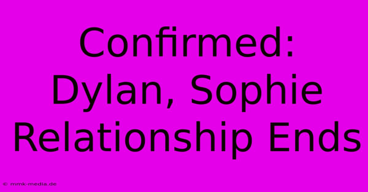 Confirmed: Dylan, Sophie Relationship Ends