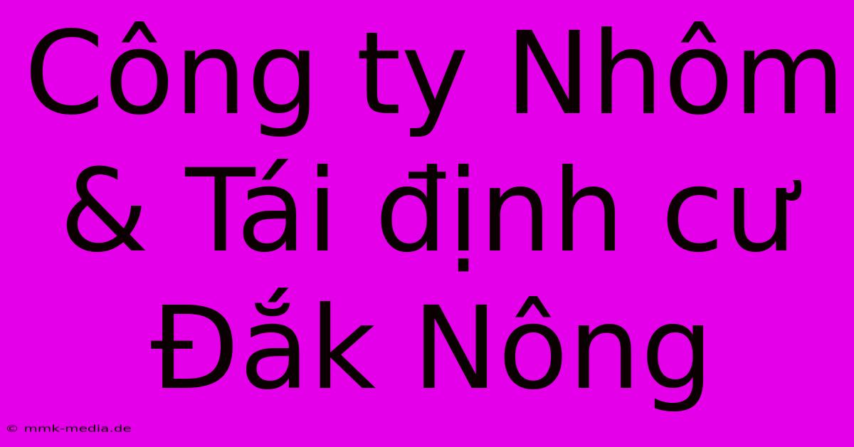 Công Ty Nhôm & Tái Định Cư Đắk Nông