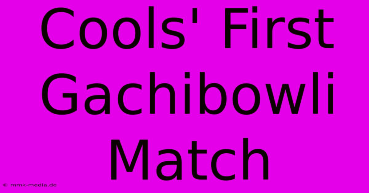 Cools' First Gachibowli Match