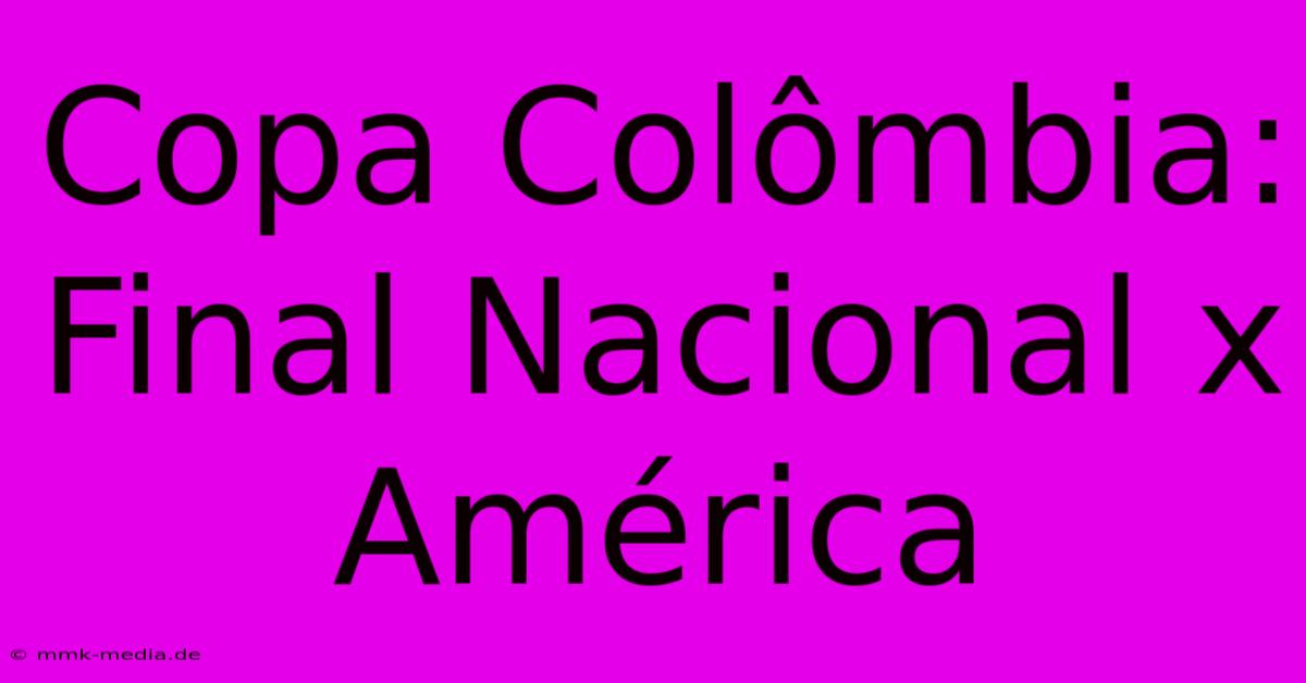 Copa Colômbia: Final Nacional X América