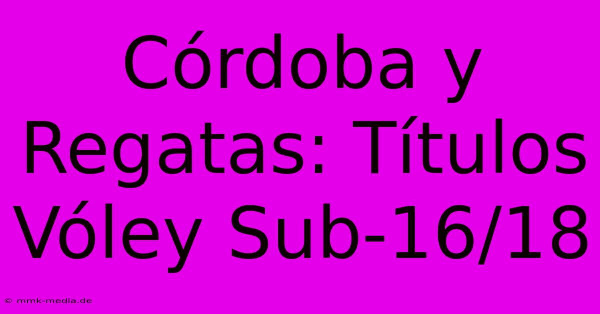 Córdoba Y Regatas: Títulos Vóley Sub-16/18