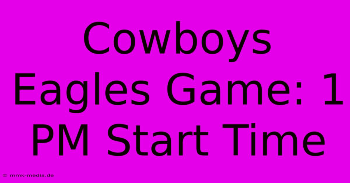 Cowboys Eagles Game: 1 PM Start Time