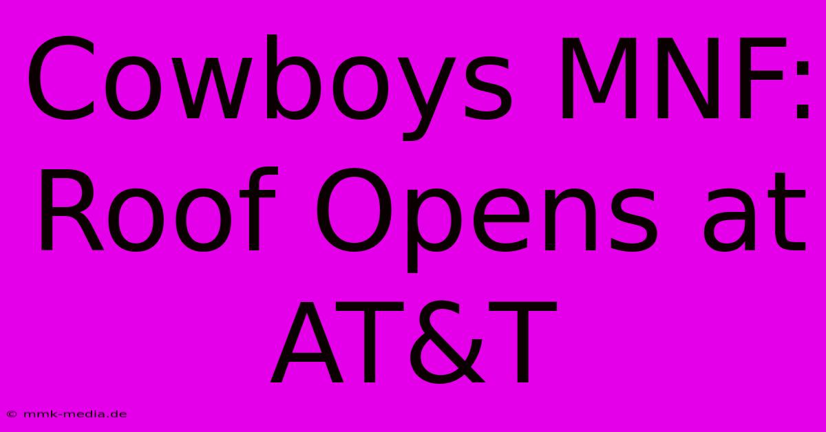 Cowboys MNF: Roof Opens At AT&T