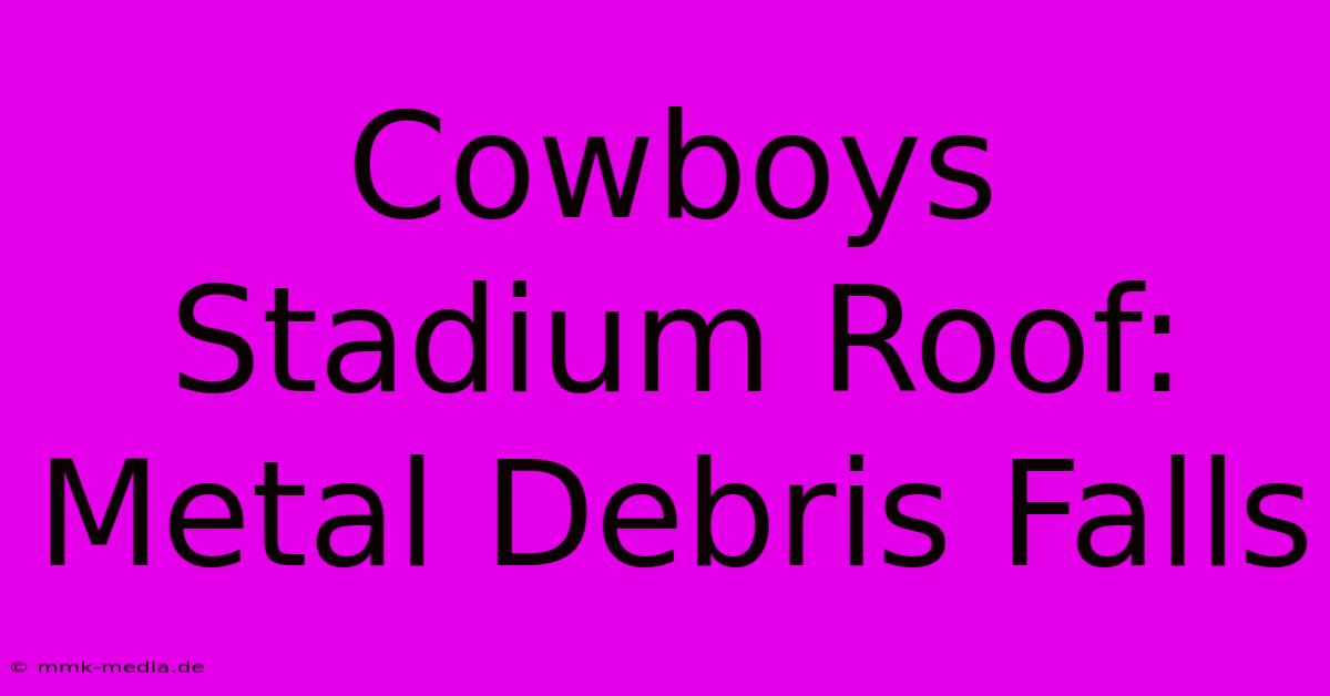 Cowboys Stadium Roof: Metal Debris Falls