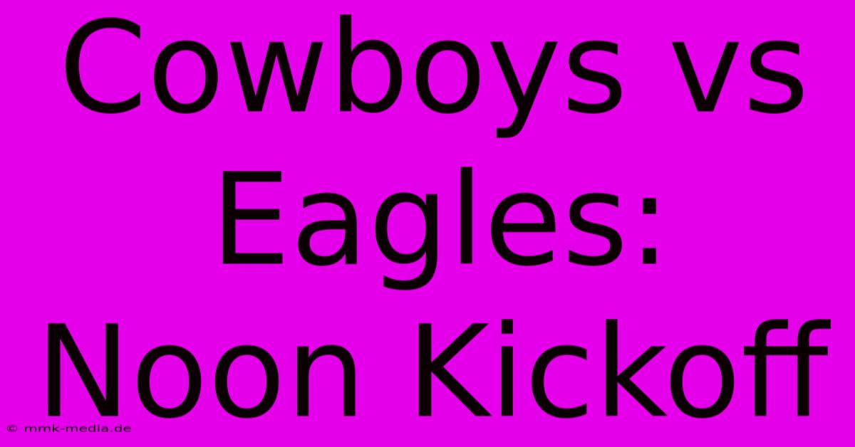 Cowboys Vs Eagles: Noon Kickoff