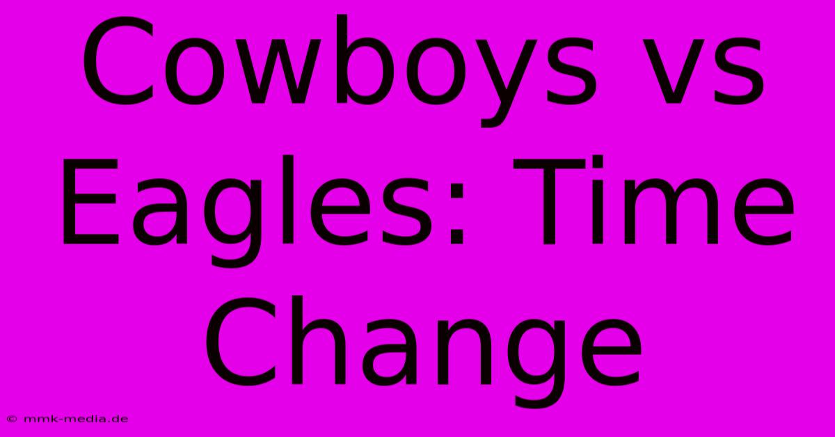 Cowboys Vs Eagles: Time Change