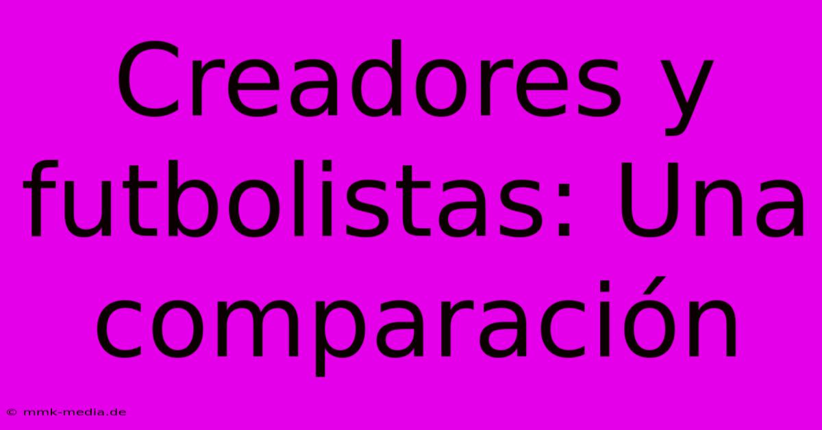 Creadores Y Futbolistas: Una Comparación