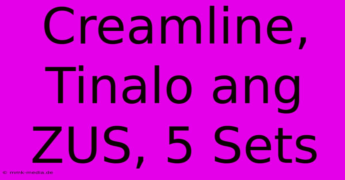 Creamline, Tinalo Ang ZUS, 5 Sets