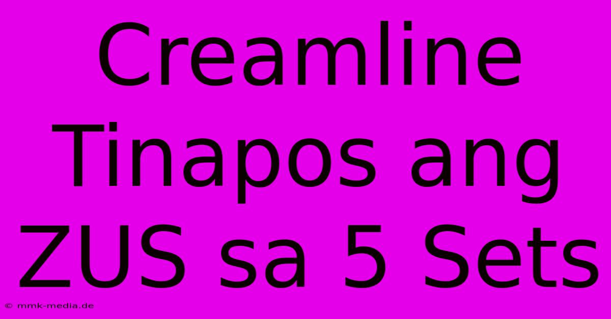 Creamline Tinapos Ang ZUS Sa 5 Sets